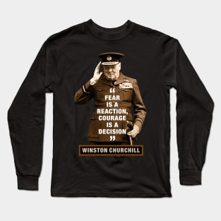 Winston Churchill  “Fear Is A Reaction, Courage Is A Decision” Long Sleeve T-Shirt